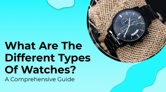 What are the Different Types of Watches? A Comprehensive Guide