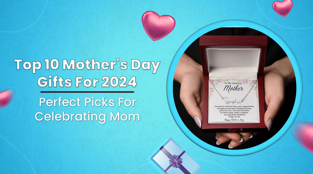 Top 10 Mother's Day Gifts for 2024: Perfect Picks for Celebrating Mom